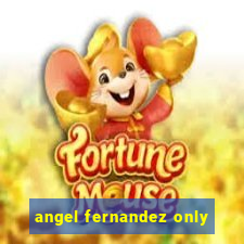 angel fernandez only